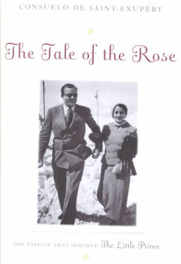 The tale of the rose : the passion that inspired The little prince / Consuelo de Saint-Exupery ; translated by Esther Allen.