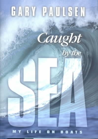 Caught by the sea : my life on boats / Gary Paulsen.
