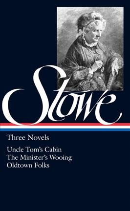 Uncle Tom's cabin : or, Life among the lowly ; The minister's wooing ; Oldtown folks / Harriet Beecher Stowe.