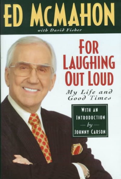 For laughing out loud : my life and good times / Ed McMahon with David Fisher; with an introduction by Johnny Carson.