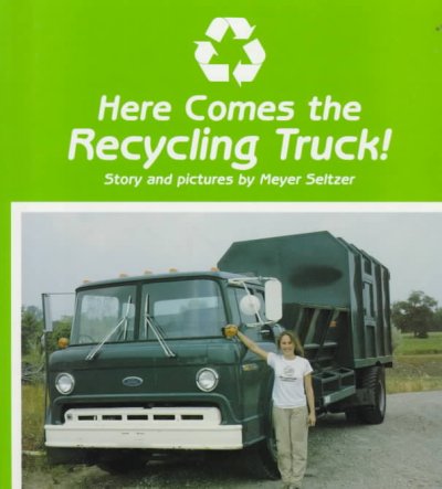 Here comes the recycling truck! / story and pictures by Meyer Seltzer.