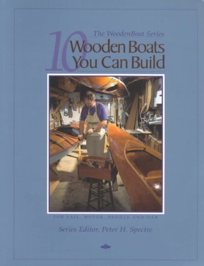 10 wooden boats you can build : for sail, motor, paddle, and oar / editor, Peter H. Spectre.