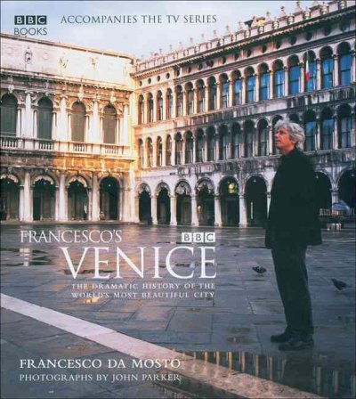 Francesco's Venice : [the dramatic history of the world's most beautiful city] / Francesco da Mosto ; photographs by John Parker.