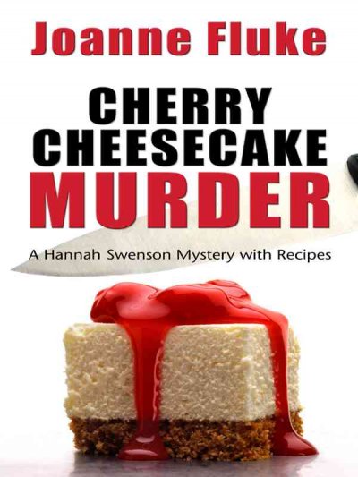 Cherry cheesecake murder : a Hannah Swensen mystery with recipes / Joanne Fluke.