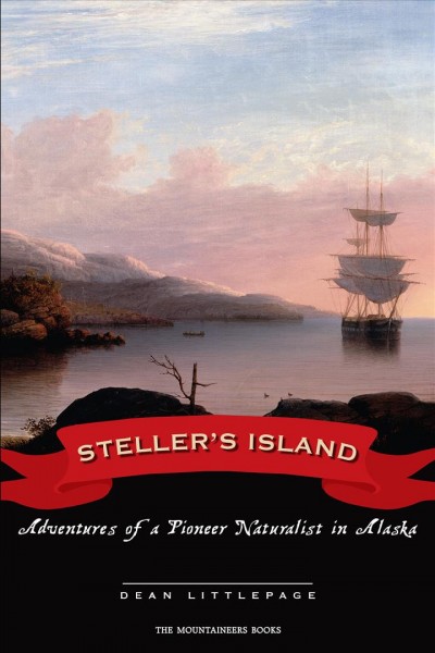 Steller's island : adventures of a pioneer naturalist in Alaska / Dean Littlepage.