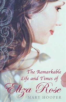 The remarkable life and times of Eliza Rose / Mary Hooper.