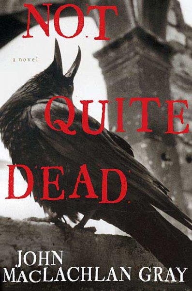 Not quite dead : [a thriller] / John MacLachlan Gray.