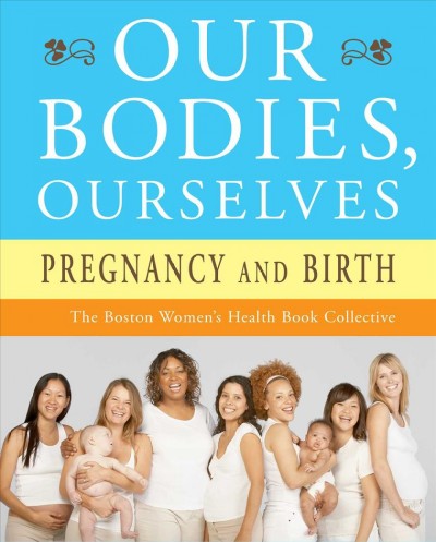 Our bodies, ourselves : pregnancy and birth / the Boston Women's Health Book Collective.