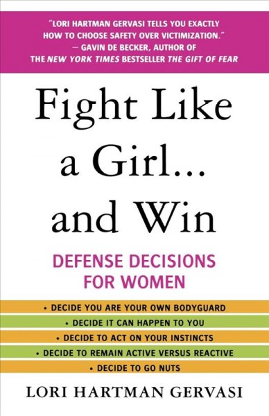 Fight like a girl-- and win : defense decisions for women / Lori Hartman Gervasi.