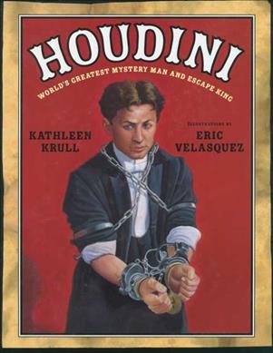 Houdini : world's greatest mystery man and escape king / in a production written by Kathleen Krull ; and illustrated by Eric Velasquez.