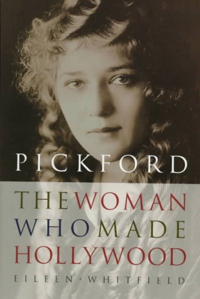 Pickford : the woman who made Hollywood / Eileen Whitfield.