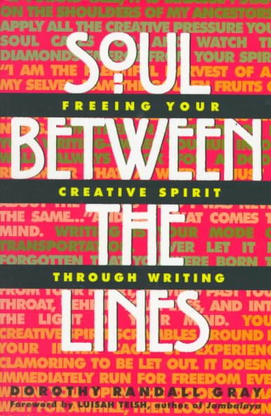 Soul between the lines : freeing your creative spirit through writing / Dorothy Randall Gray.