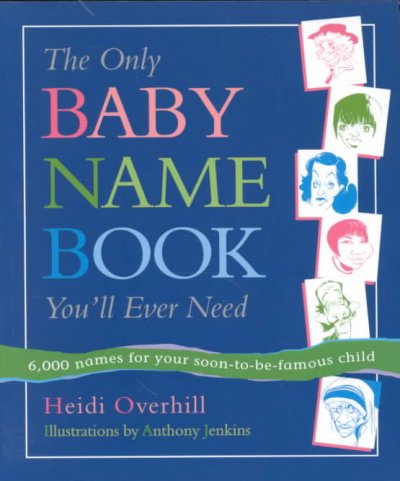 The only baby name book you'll ever need : 6,000 names for your soon-to-be-famous child / Heidi Overhill ; illustrations by Anthony Jenkins.