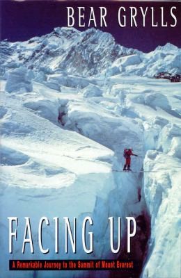 Facing up : a remarkable journey to the summit of Mt. Everest / Bear Grylls.