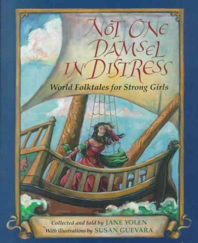 Not one damsel in distress : world folktales for strong girls / collected and told by Jane Yolen ; with illustrations by Susan Guevara.