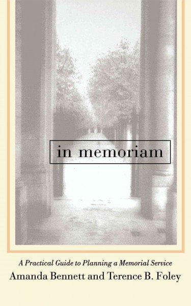 In memoriam : a practical guide to planning a memorial service / Amanda Bennett & Terence B. Foley.