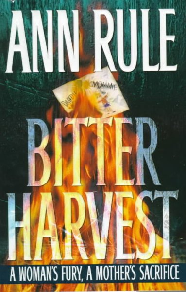 Bitter harvest : a woman's fury, a mother's sacrifice / Ann Rule.