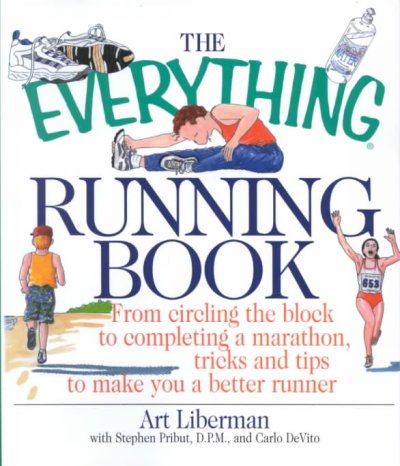 The everything running book : from circling the block to completing a marathon, tricks and tips to make you a better runner / Art Liberman with Stephen Pribut and Carlo DeVito.