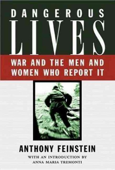 Dangerous lives : war and the men and women who report it / Anthony Feinstein.
