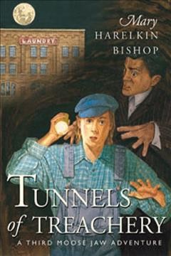 Tunnels of treachery : another Moose Jaw adventure / Mary Harelkin Bishop.