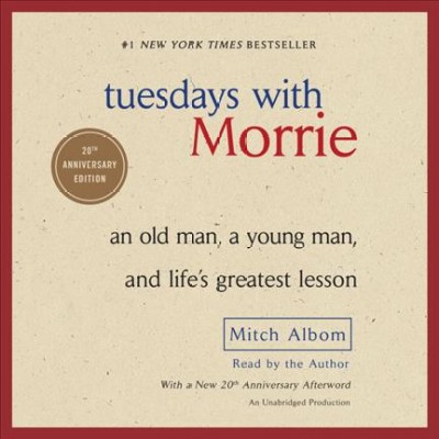 Tuesdays with Morrie [sound recording] : [an old man, a young man, and life's greatest lesson] / Mitch Albom.