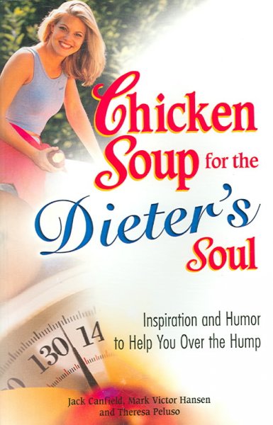Chicken soup for the dieter's soul : inspiration and humor to get you over the hump / [compiled by] Jack Canfield, Mark Victor Hansen, Theresa Peluso.
