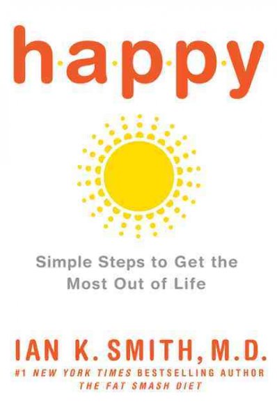 Happy : simple steps to get the most out of life / Ian K. Smith.
