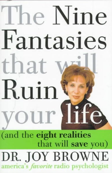 The nine fantasies that will ruin your life : and the eight realities that will save you / by Dr. Joy Browne.