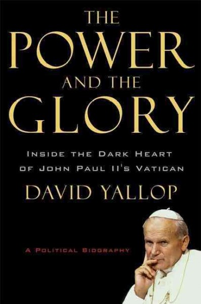 The power and the glory : inside the dark heart of John Paul II's Vatican / David Yallop.