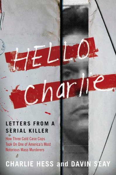 Hello Charlie : letters from a serial killer / Charlie Hess and Davin Seay.