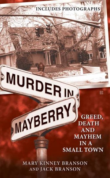 Murder in Mayberry : greed, death and mayhem in a small town / Mary Kinney Branson and Jack Branson.