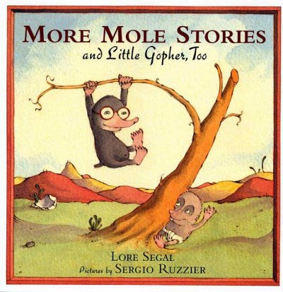 More Mole stories and Little Gopher, too / Lore Segal ; pictures by Sergio Ruzzier.