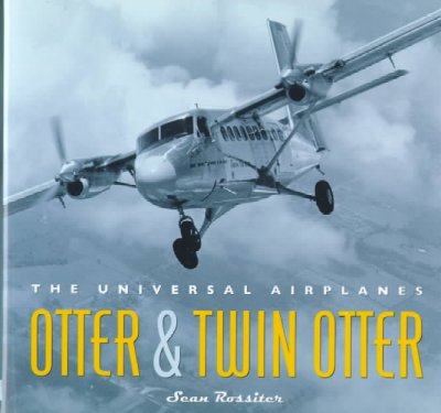 Otter & Twin Otter : the universal airplanes / Sean Rossiter.