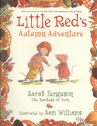 Little Red's autumn adventure / Sarah Ferguson, The Duchess of York ; illustrated by Sam Williams.
