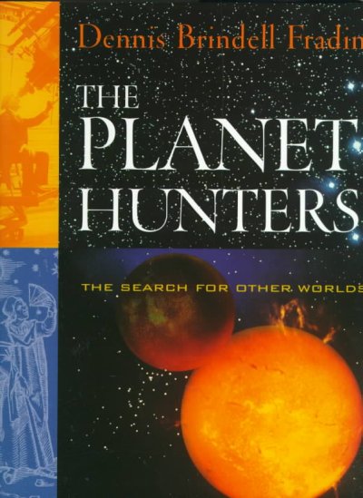 The planet hunters : the search for other worlds / Dennis Brindell Fradin ; illustrated with full-color and black-and-white prints and photographs.