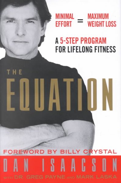 The equation : a 5-step program for lifelong fitness / Dan Isaacson, with Dr. Greg Payne and Mark Laska ; [foreword by Billy Crystal].