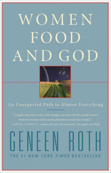 Women, food, and God : an unexpected path to almost everything / Geneen Roth.