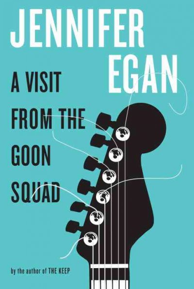 A visit from the Goon Squad / Jennifer Egan.
