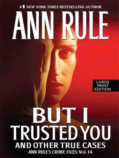 But I trusted you : and other true cases / Ann Rule.