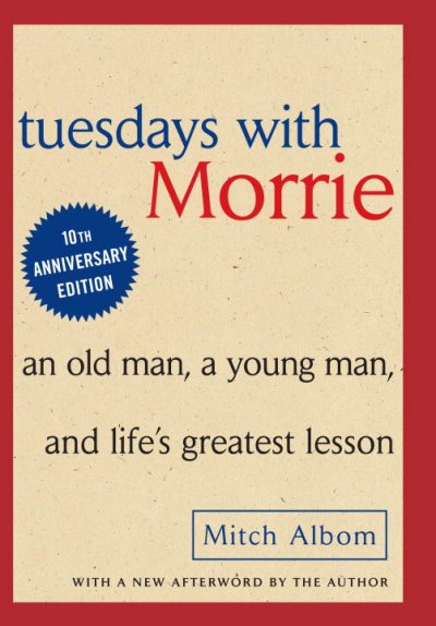 Tuesdays with Morrie : an old man, a young man, and life's greatest lesson / Mitch Albom.