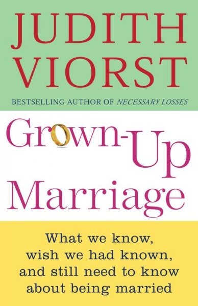 Grown-up marriage : what we know, wish we had known, and still need to know about being married / Judith Viorst.