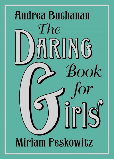 The daring book for girls / Andrea Buchanan, Miriam Peskowitz ; illustrations by Alexis Seabrook.
