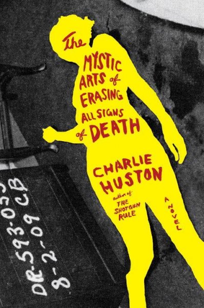The mystic arts of erasing all signs of death : a novel / Charlie Huston.