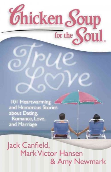 Chicken soup for the soul true love : 101 heartwarming and humorous stories about dating, romance, love, and marriage / [compiled by] Jack Canfield, Mark Victor Hansen, Amy Newmark ; foreword by Kristi Yamaguchi and Bret Hedican.