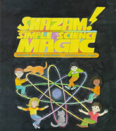 Shazam! : simple science magic / Laurence B. White, Jr. & Ray Broekel ; pictures by Meyer Seltzer.