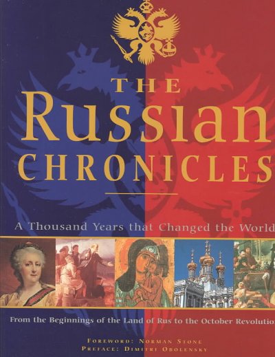 The Russian chronicles : a thousand years that changed the world / foreword: Norman Stone ; preface: Dimitri Obolensky.