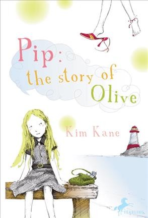 Pip : the story of Olive / Kim Kane. --.