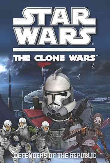 Star wars. The clone wars. Defenders of the republic / adapted by  Rob Valois.