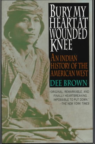 Bury my heart at Wounded Knee : an Indian history of the American west / by Dee Brown.
