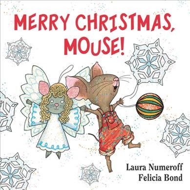Merry Christmas Mouse! / Laura Numeroff ; ill. Felicia Bond.